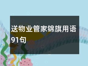 送物業(yè)管家錦旗用語(yǔ)91句