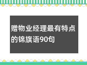 贈物業(yè)經(jīng)理最有特點(diǎn)的錦旗語90句