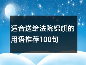 適合送給法院錦旗的用語推薦100句