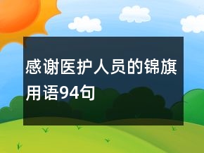 感謝醫(yī)護人員的錦旗用語94句