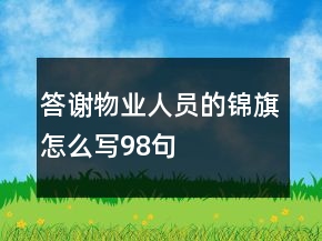 答謝物業(yè)人員的錦旗怎么寫(xiě)98句