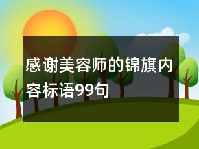 感謝美容師的錦旗內(nèi)容標語99句