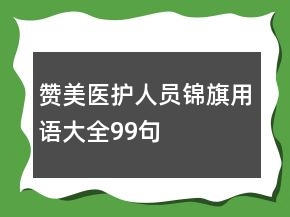 贊美醫(yī)護(hù)人員錦旗用語大全99句