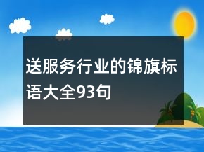 送服務(wù)行業(yè)的錦旗標(biāo)語(yǔ)大全93句