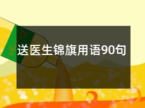 送醫(yī)生錦旗用語90句