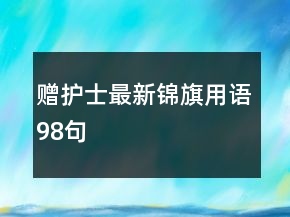 贈(zèng)護(hù)士最新錦旗用語(yǔ)98句