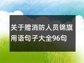 關于贈消防人員錦旗用語句子大全96句