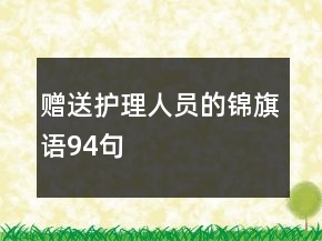 贈(zèng)送護(hù)理人員的錦旗語94句
