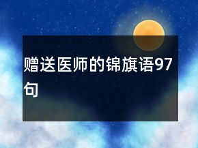 贈(zèng)送醫(yī)師的錦旗語(yǔ)97句