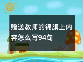 贈(zèng)送教師的錦旗上內(nèi)容怎么寫94句