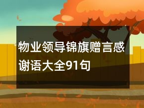 物業(yè)領(lǐng)導(dǎo)錦旗贈言感謝語大全91句