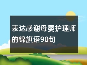 表達(dá)感謝母嬰護(hù)理師的錦旗語90句