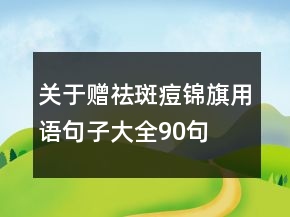 關于贈祛斑痘錦旗用語句子大全90句