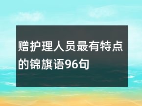 贈護理人員最有特點的錦旗語96句
