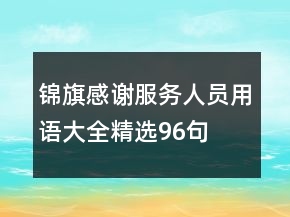 錦旗感謝服務(wù)人員用語大全精選96句