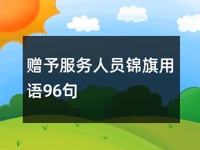 贈予服務(wù)人員錦旗用語96句