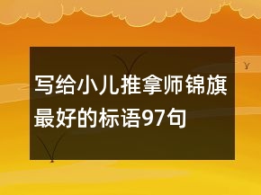 寫(xiě)給小兒推拿師錦旗最好的標(biāo)語(yǔ)97句