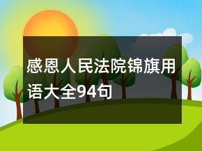感恩人民法院錦旗用語(yǔ)大全94句