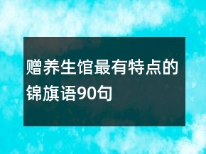 贈(zèng)養(yǎng)生館最有特點(diǎn)的錦旗語90句