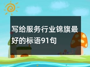 寫給服務(wù)行業(yè)錦旗最好的標語91句