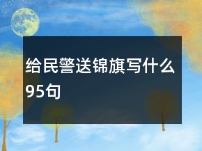 給民警送錦旗寫什么95句