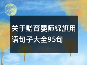 關(guān)于贈育嬰師錦旗用語句子大全95句