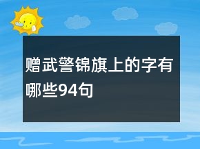 贈(zèng)武警錦旗上的字有哪些94句