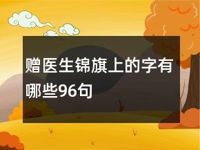 贈醫(yī)生錦旗上的字有哪些96句