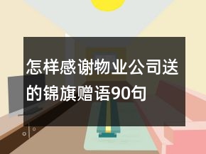 怎樣感謝物業(yè)公司送的錦旗贈語90句