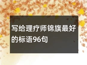 寫給理療師錦旗最好的標(biāo)語96句