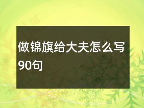 做錦旗給大夫怎么寫90句