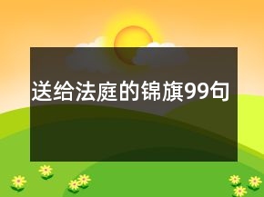 送給法庭的錦旗99句