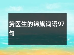 贊醫(yī)生的錦旗詞語97句