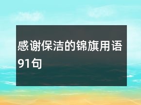 感謝保潔的錦旗用語(yǔ)91句