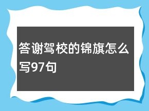 答謝駕校的錦旗怎么寫(xiě)97句