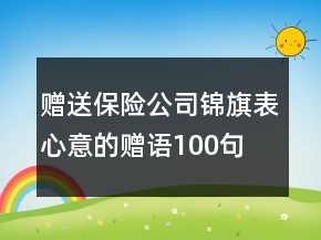 贈(zèng)送保險(xiǎn)公司錦旗表心意的贈(zèng)語100句