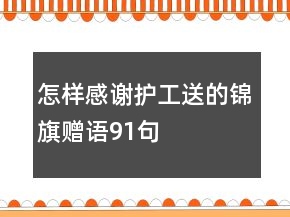 怎樣感謝護工送的錦旗贈語91句