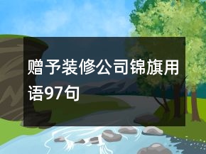 贈予裝修公司錦旗用語97句