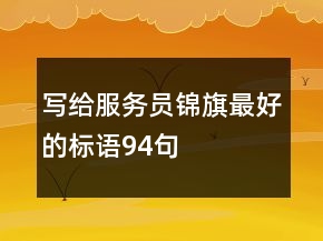 寫給服務員錦旗最好的標語94句