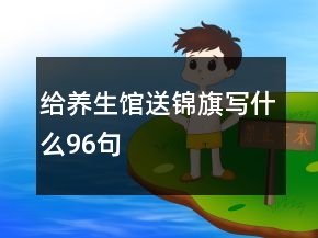 給養(yǎng)生館送錦旗寫什么96句
