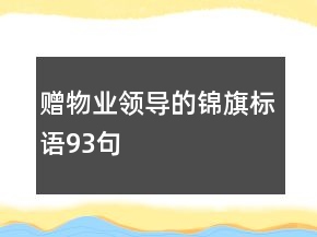 贈(zèng)物業(yè)領(lǐng)導(dǎo)的錦旗標(biāo)語(yǔ)93句