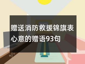 贈(zèng)送消防救援錦旗表心意的贈(zèng)語(yǔ)93句