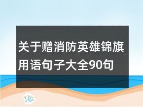 關(guān)于贈消防英雄錦旗用語句子大全90句