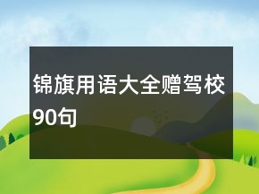 錦旗用語(yǔ)大全贈(zèng)駕校90句