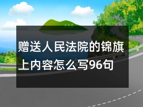 贈(zèng)送人民法院的錦旗上內(nèi)容怎么寫96句