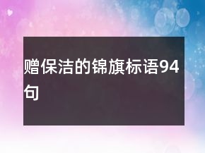 贈(zèng)保潔的錦旗標(biāo)語(yǔ)94句