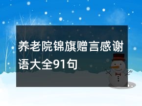 養(yǎng)老院錦旗贈言感謝語大全91句