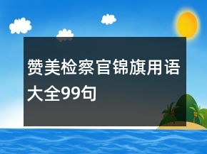 贊美檢察官錦旗用語(yǔ)大全99句
