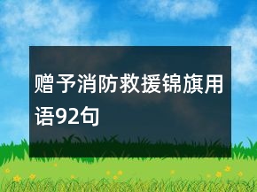 贈予消防救援錦旗用語92句