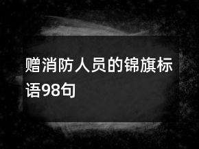 贈消防人員的錦旗標語98句